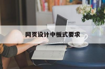 網(wǎng)頁設(shè)計(jì)中板式要求(網(wǎng)頁設(shè)計(jì)中板式要求是什么)